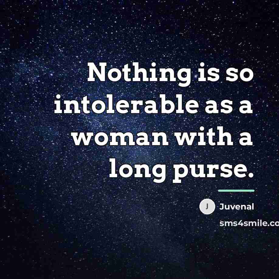 “Nothing is so intolerable as a woman with a long…” quote by Juvenal