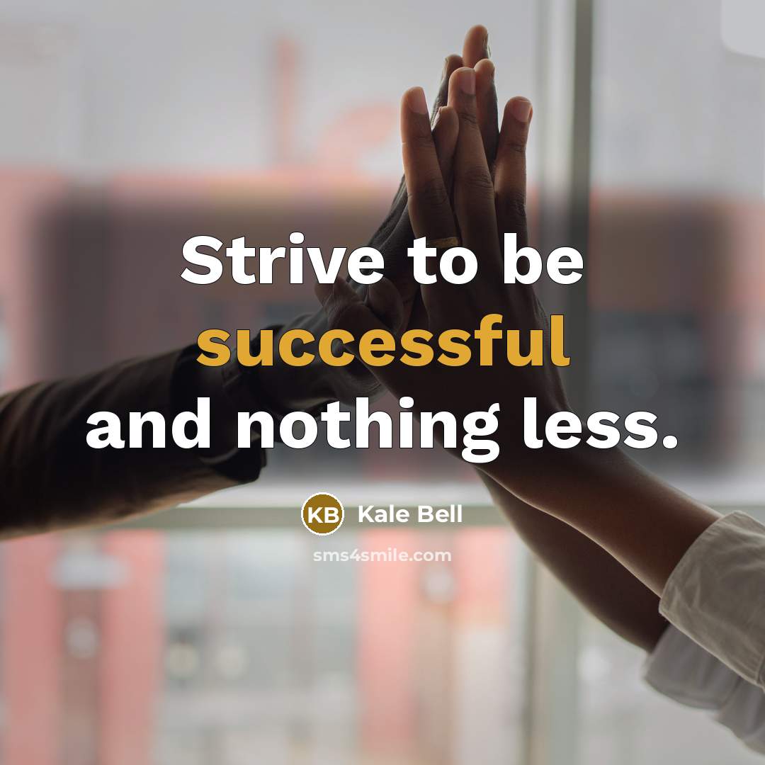 “Strive to be successful and nothing less.” quote by Kale Bell