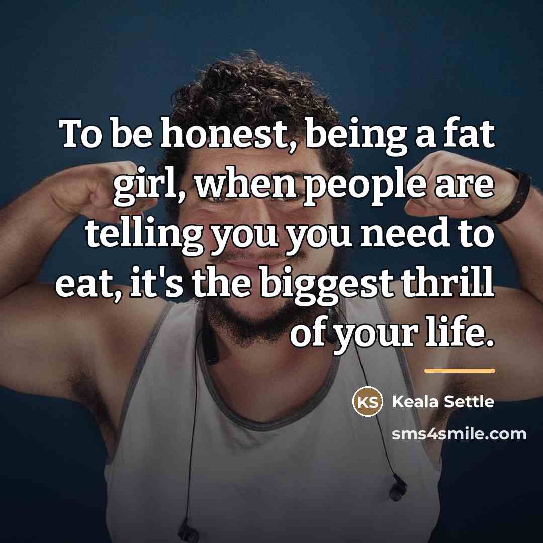 “To be honest, being a fat girl, when people are…” quote by Keala Settle