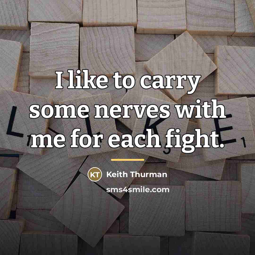 “I like to carry some nerves with me for each…” quote by Keith Thurman