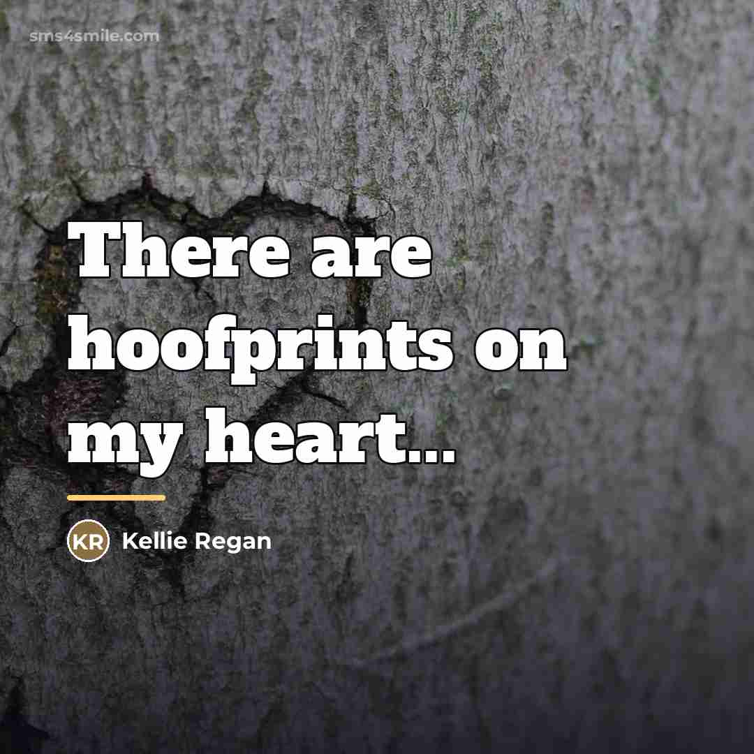 “There are hoofprints on my heart...…” quote by Kellie Regan