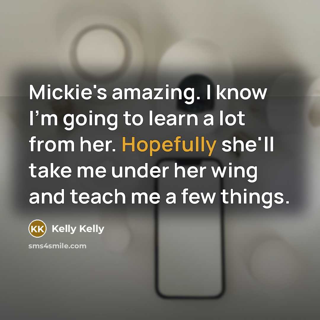 “Mickie's amazing. I know I'm going to learn a lot…” quote by Kelly Kelly