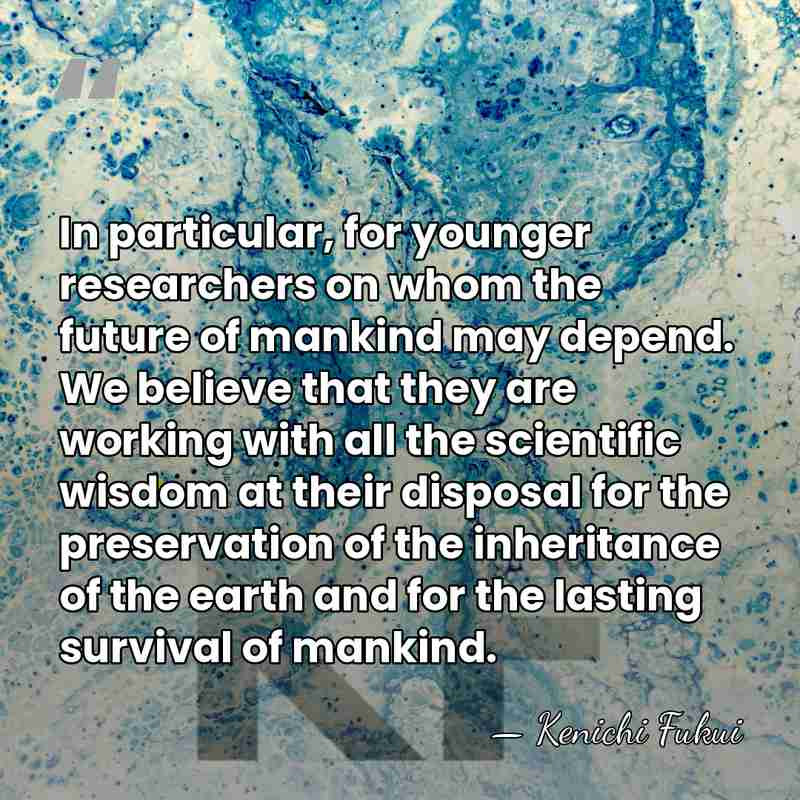In particular, for younger researchers on whom the future of mankind may&hellip; - Kenichi Fukui