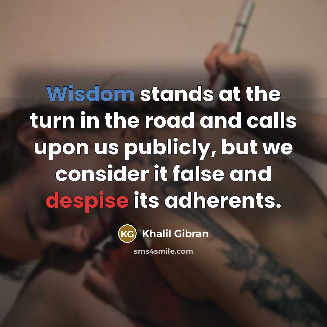 “Wisdom stands at the turn in the road and calls…” quote by Khalil Gibran