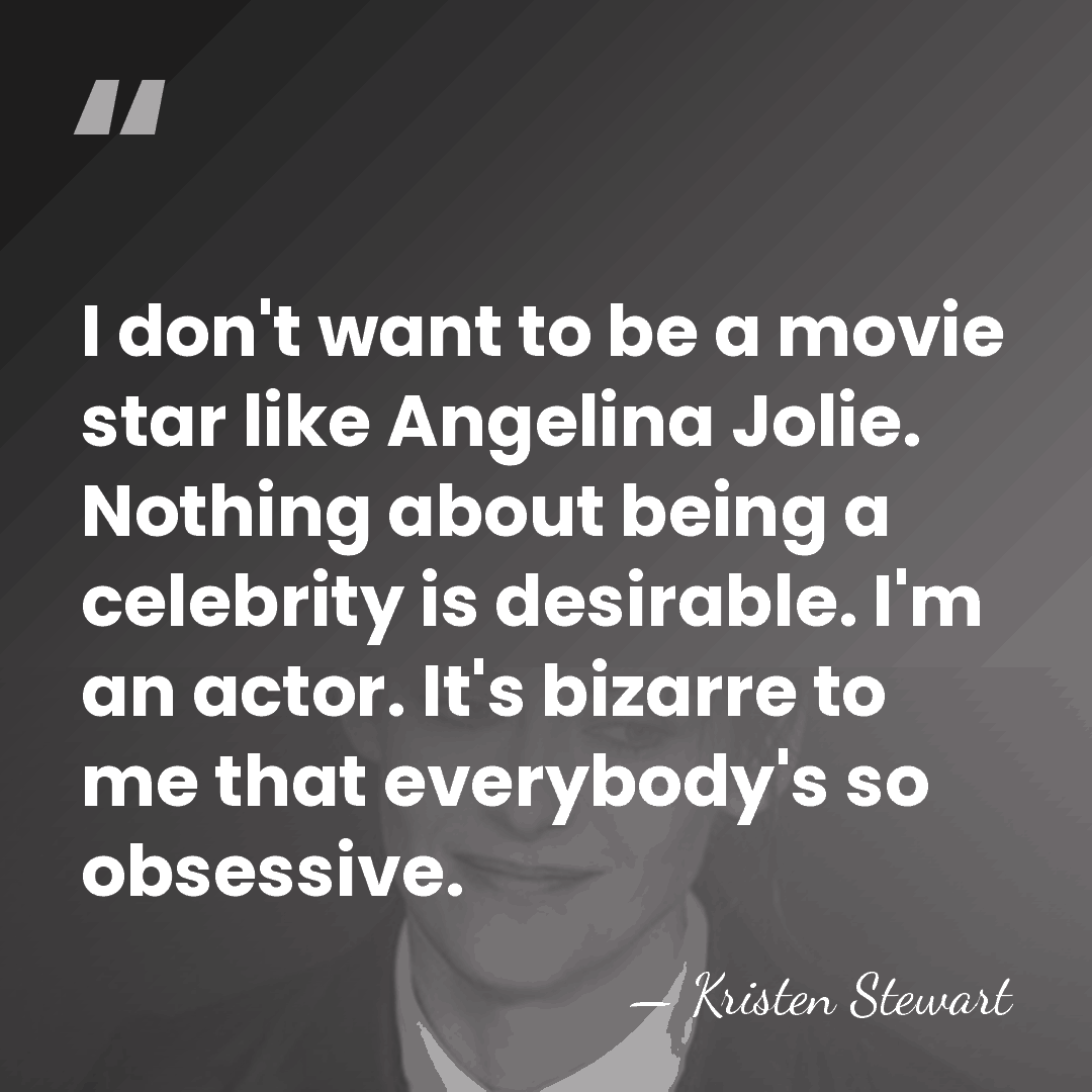 I don't want to be a movie star like Angelina Jolie. Nothing&hellip; - Kristen Stewart