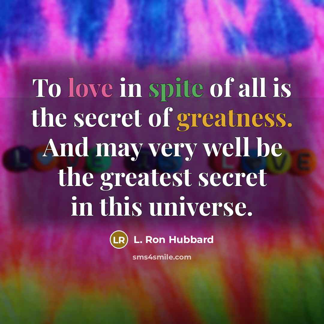 “To love in spite of all is the secret of…” quote by L. Ron Hubbard
