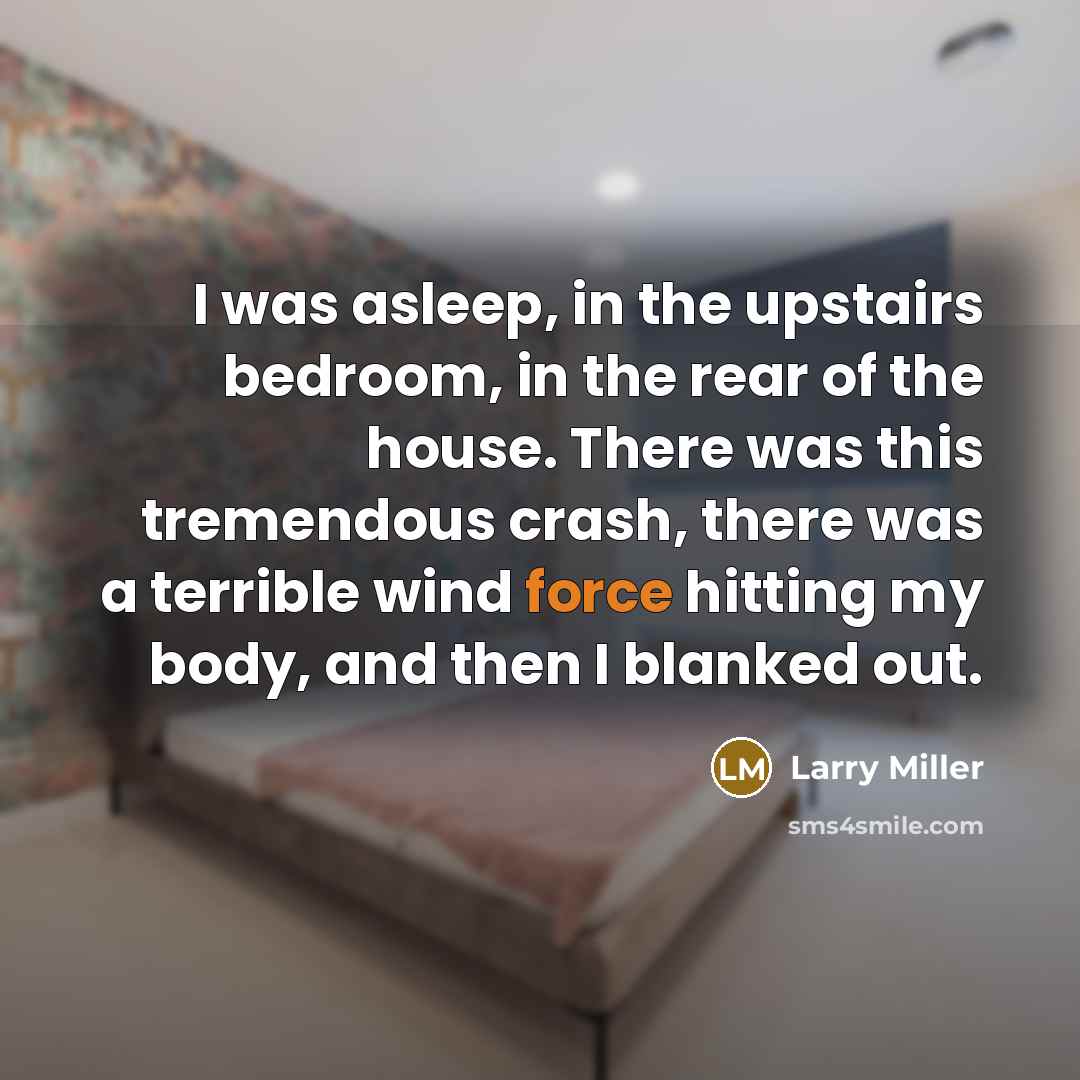 “I was asleep, in the upstairs bedroom, in the rear…” quote by Larry Miller