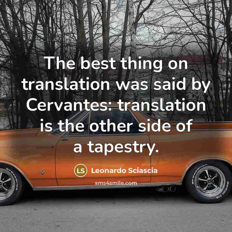“The best thing on translation was said by Cervantes: translation is the other side of a tapestry.” quote by Leonardo Sciascia