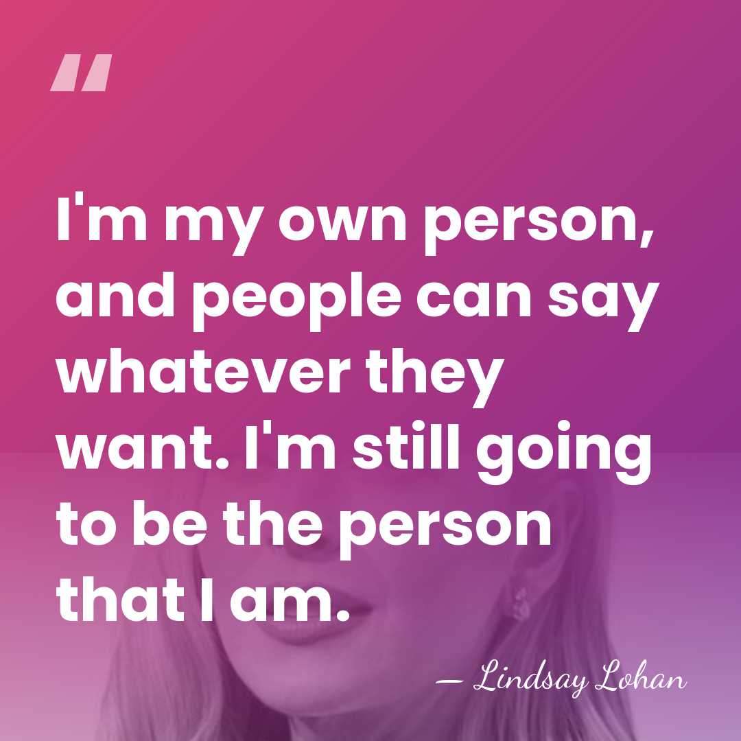 I'm my own person, and people can say whatever they want. I'm&hellip; - Lindsay Lohan