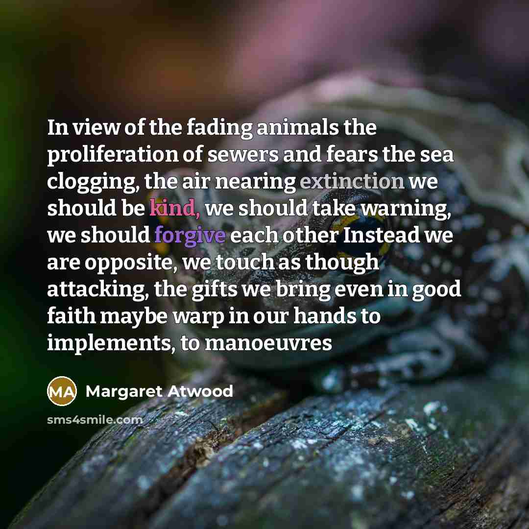 “In view of the fading animals the proliferation of sewers…” quote by Margaret Atwood