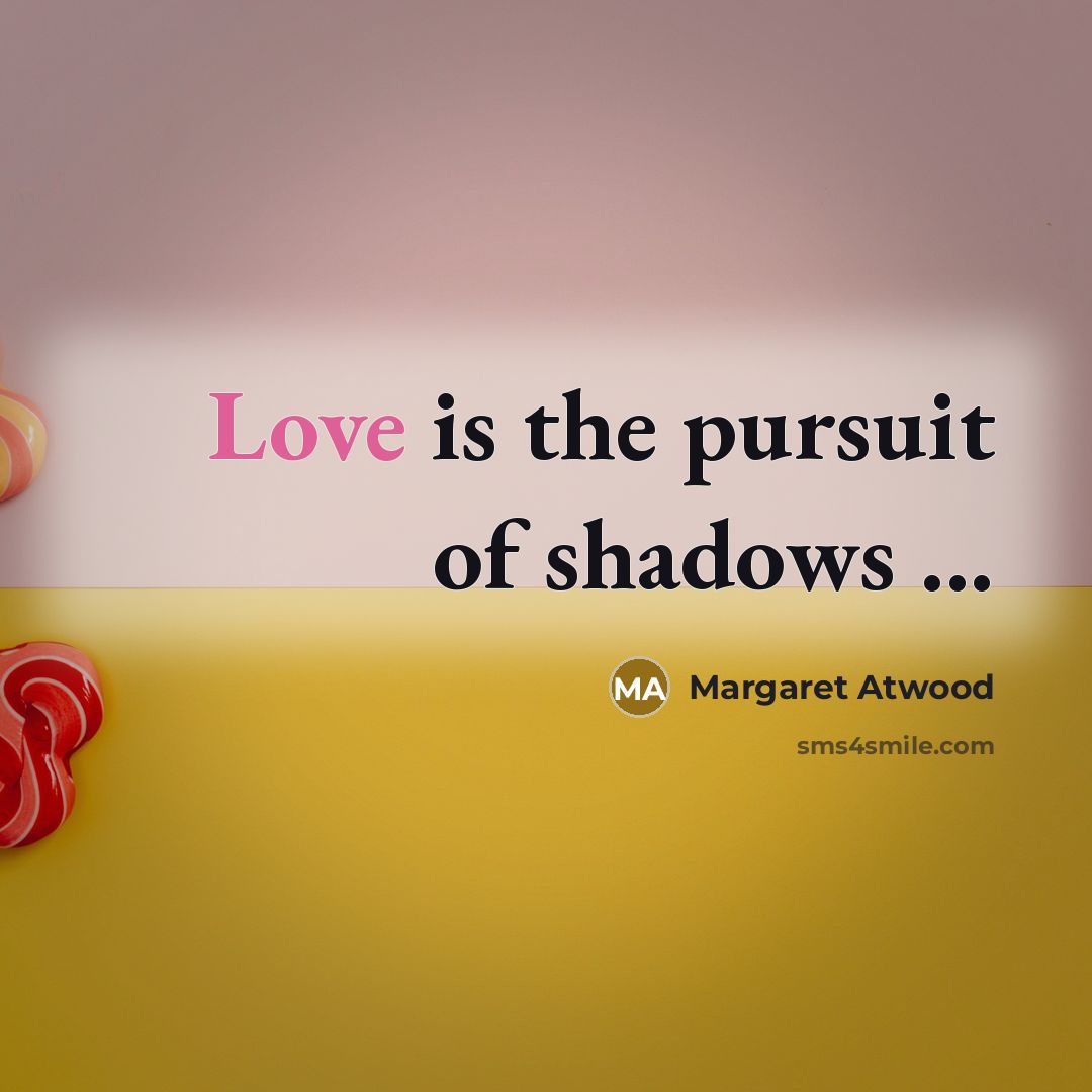 “Love is the pursuit of shadows ...…” quote by Margaret Atwood