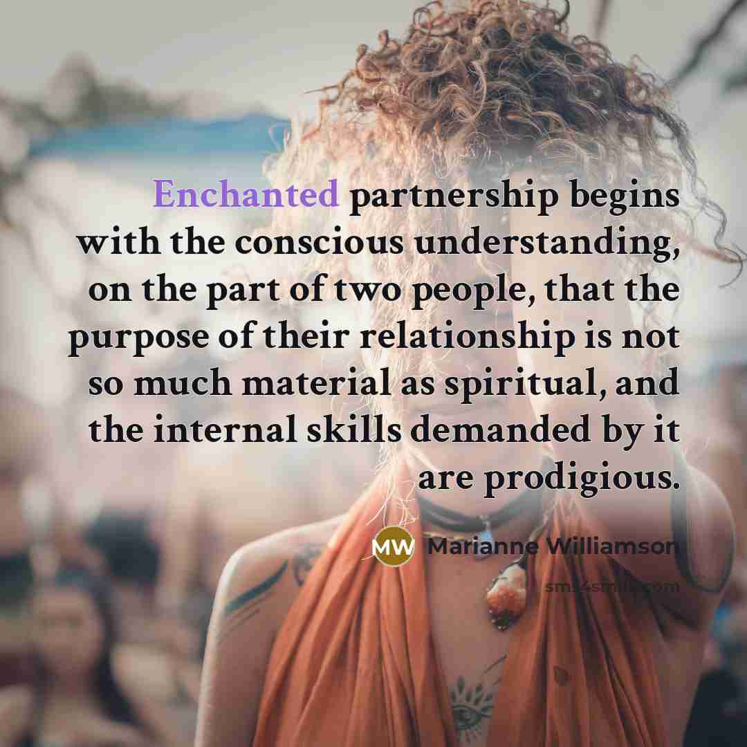 “Enchanted partnership begins with the conscious understanding, on the part…” quote by Marianne Williamson