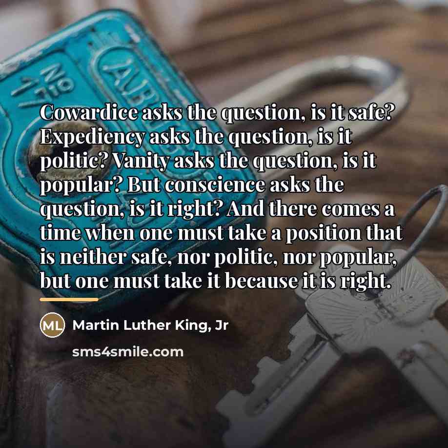 “Cowardice asks the question, is it safe? Expediency asks the…” quote by Martin Luther King, Jr