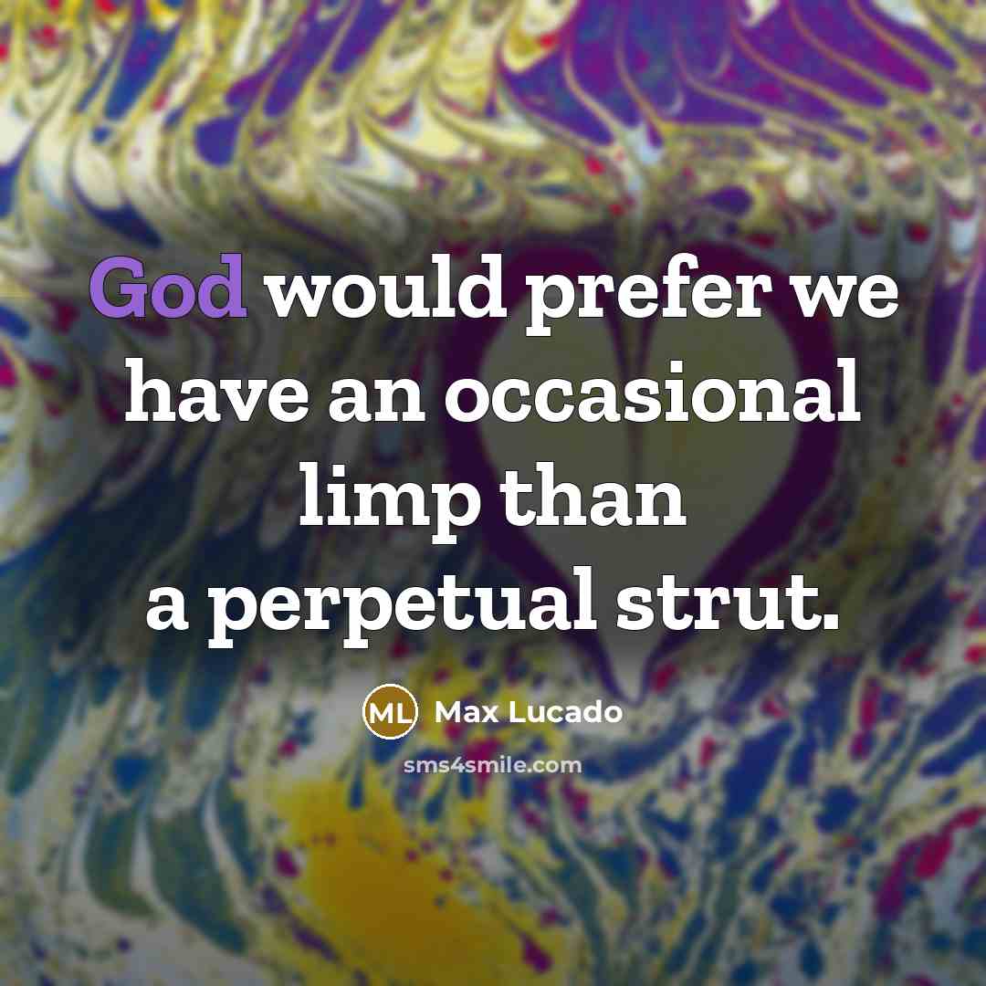 “God would prefer we have an occasional limp than a…” quote by Max Lucado