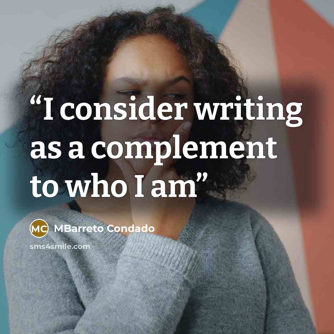 “I consider writing as a complement to who I am” quote by MBarreto Condado