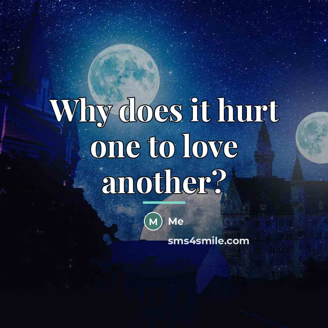 “Why does it hurt one to love another?…” quote by Me