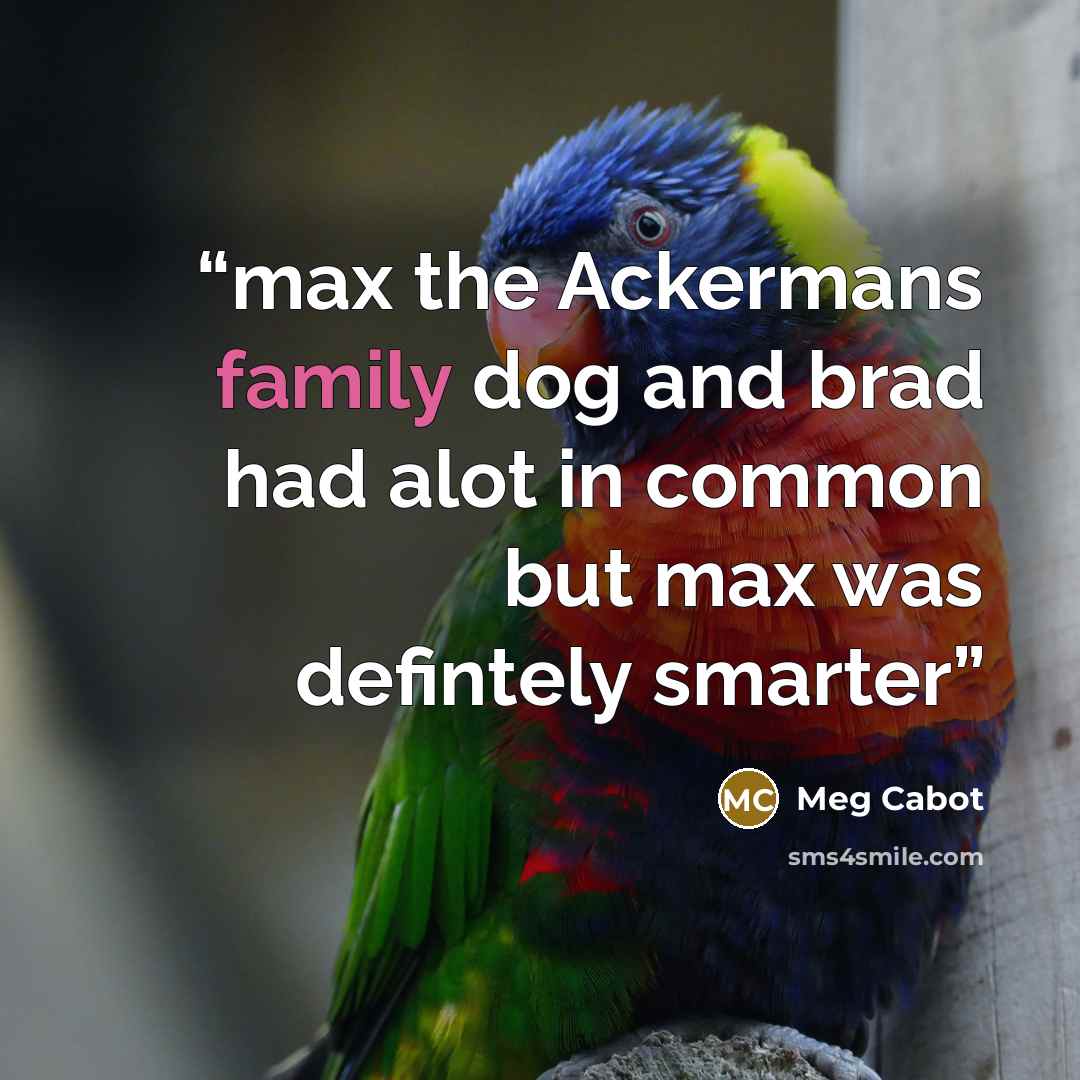 “max the Ackermans family dog and brad had alot in common but max was defintely smarter” quote by Meg Cabot