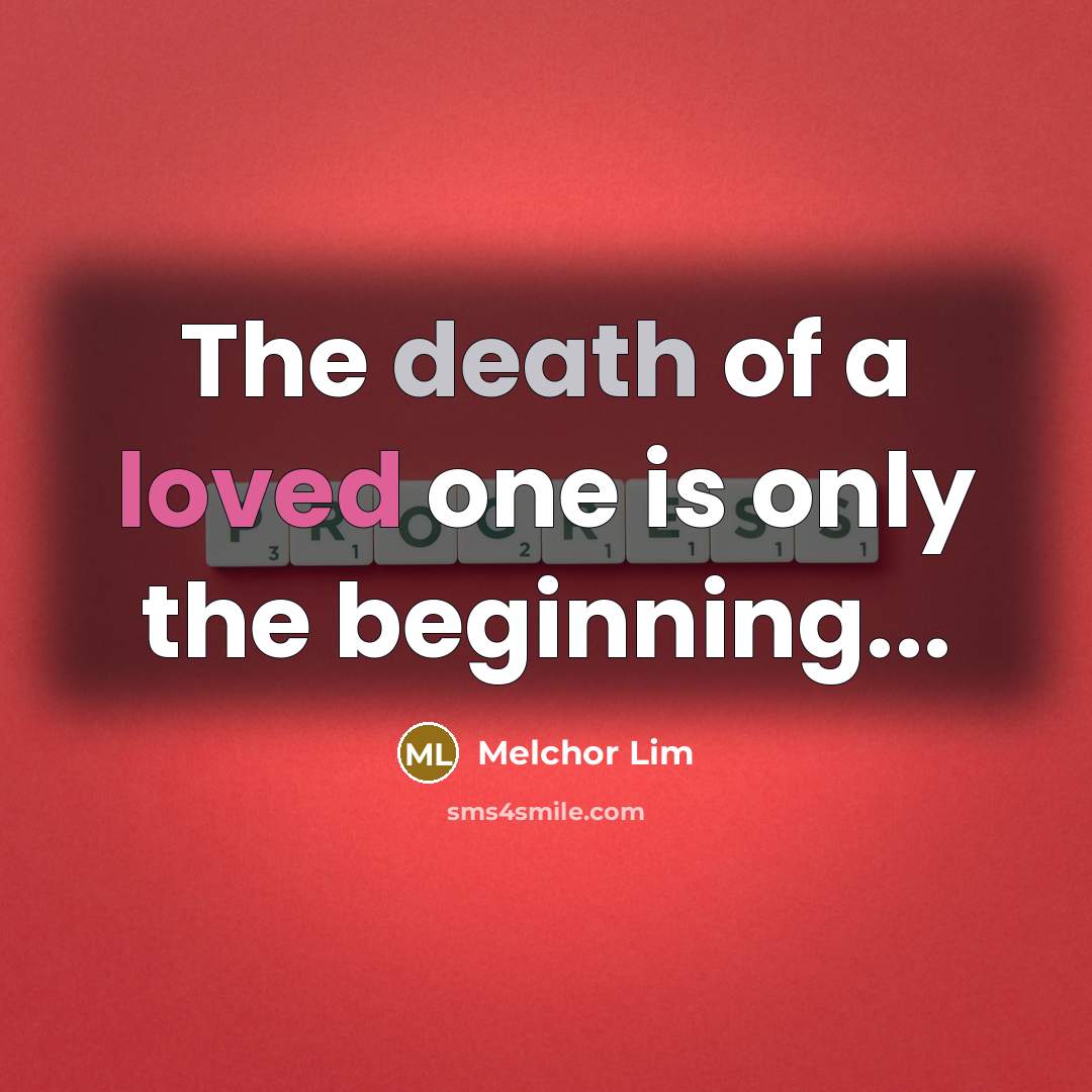 “The death of a loved one is only the beginning...” quote by Melchor Lim