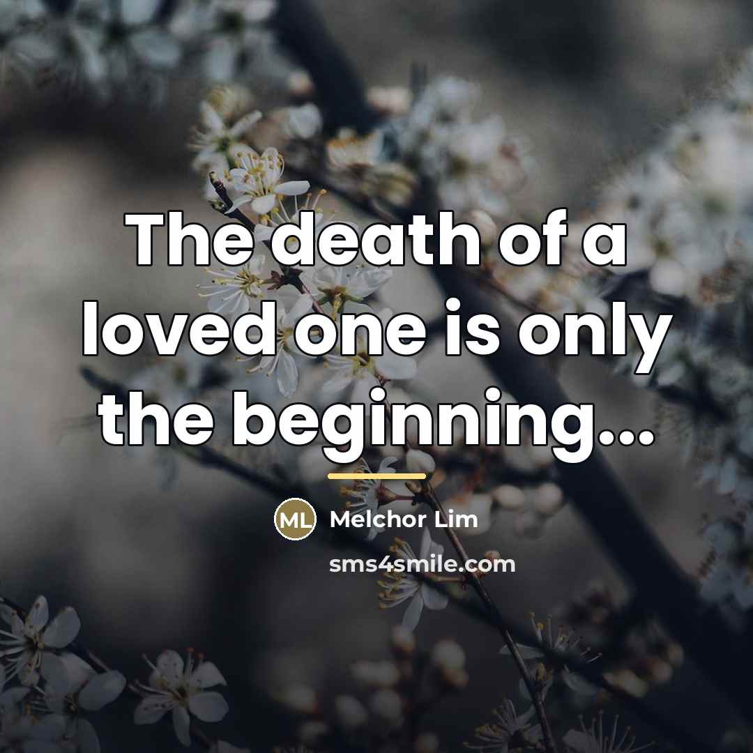 “The death of a loved one is only the beginning...…” quote by Melchor Lim