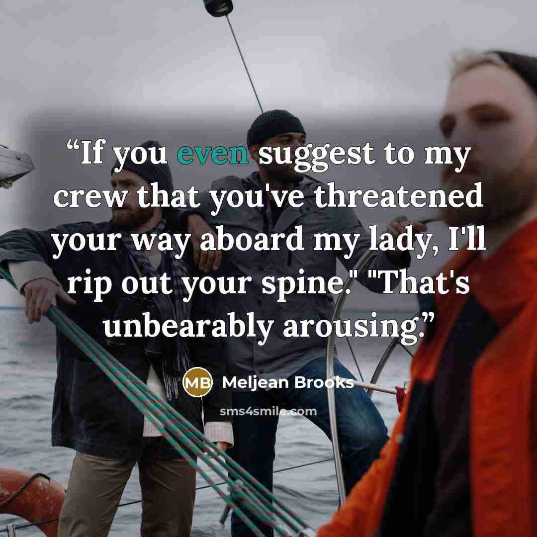 “If you even suggest to my crew that you've threatened your way aboard my lady, I'll rip out your spine." "That's unbearably arousing.” quote by Meljean Brooks