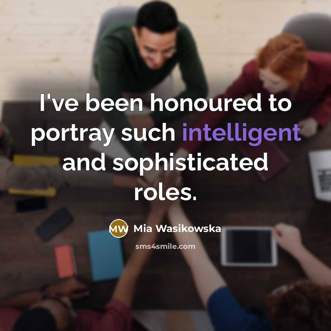 “I've been honoured to portray such intelligent and sophisticated roles.…” quote by Mia Wasikowska