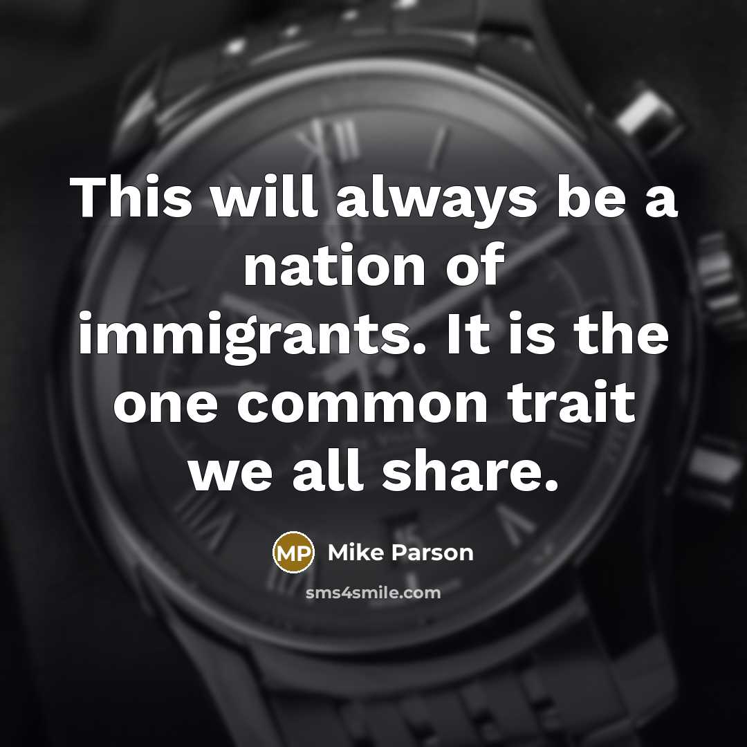 “This will always be a nation of immigrants. It is…” quote by Mike Parson