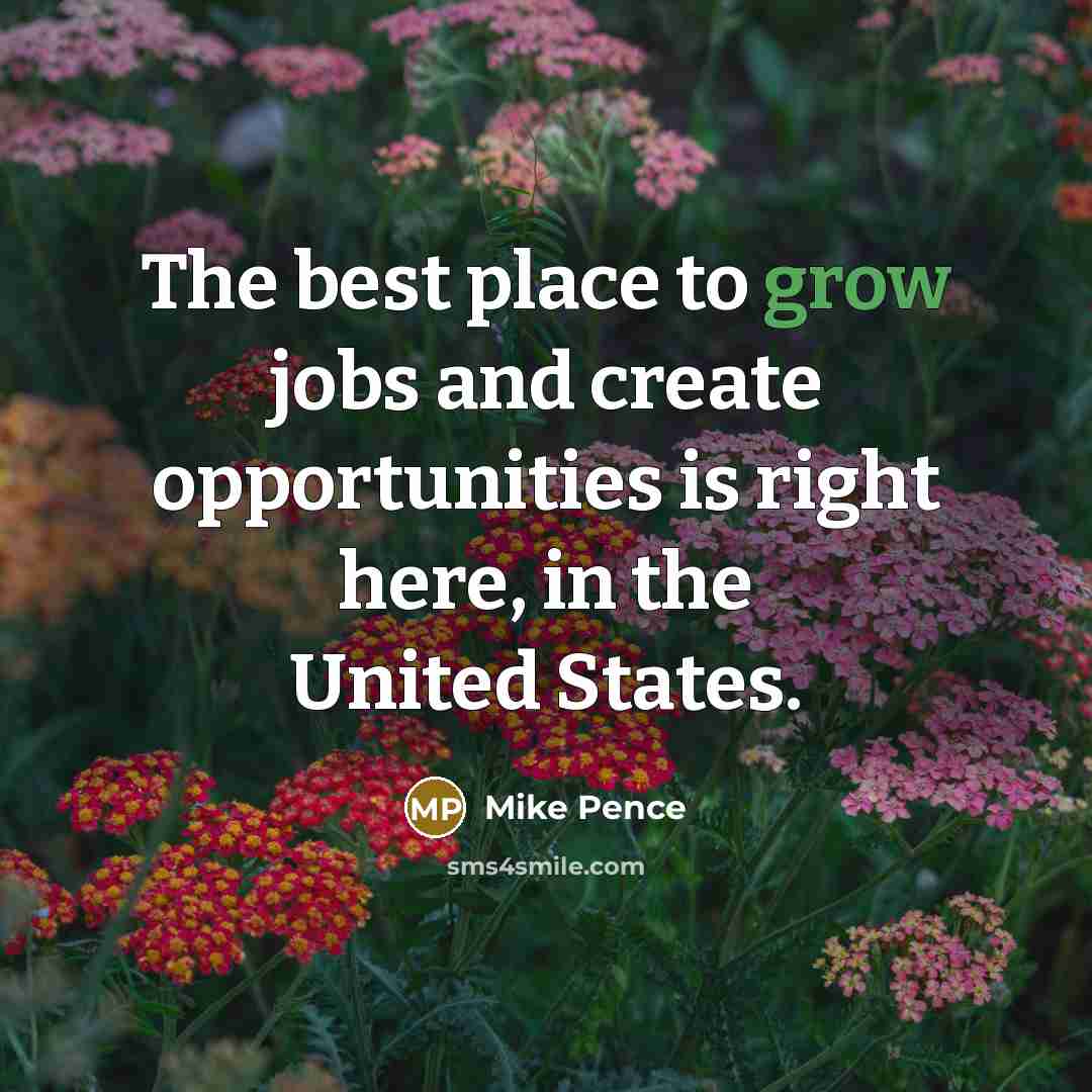 “The best place to grow jobs and create opportunities is…” quote by Mike Pence