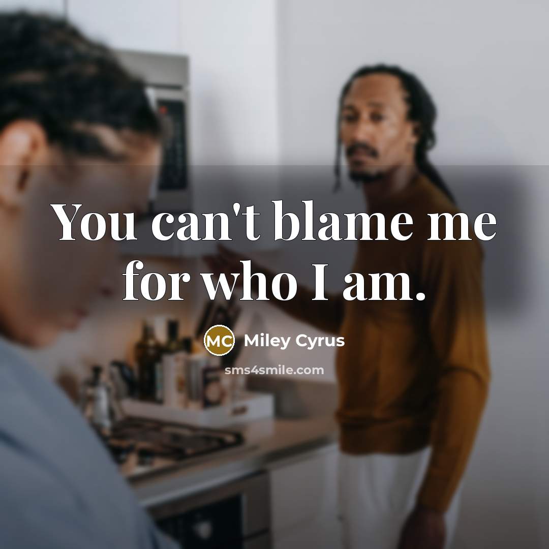 “You can't blame me for who I am.…” quote by Miley Cyrus