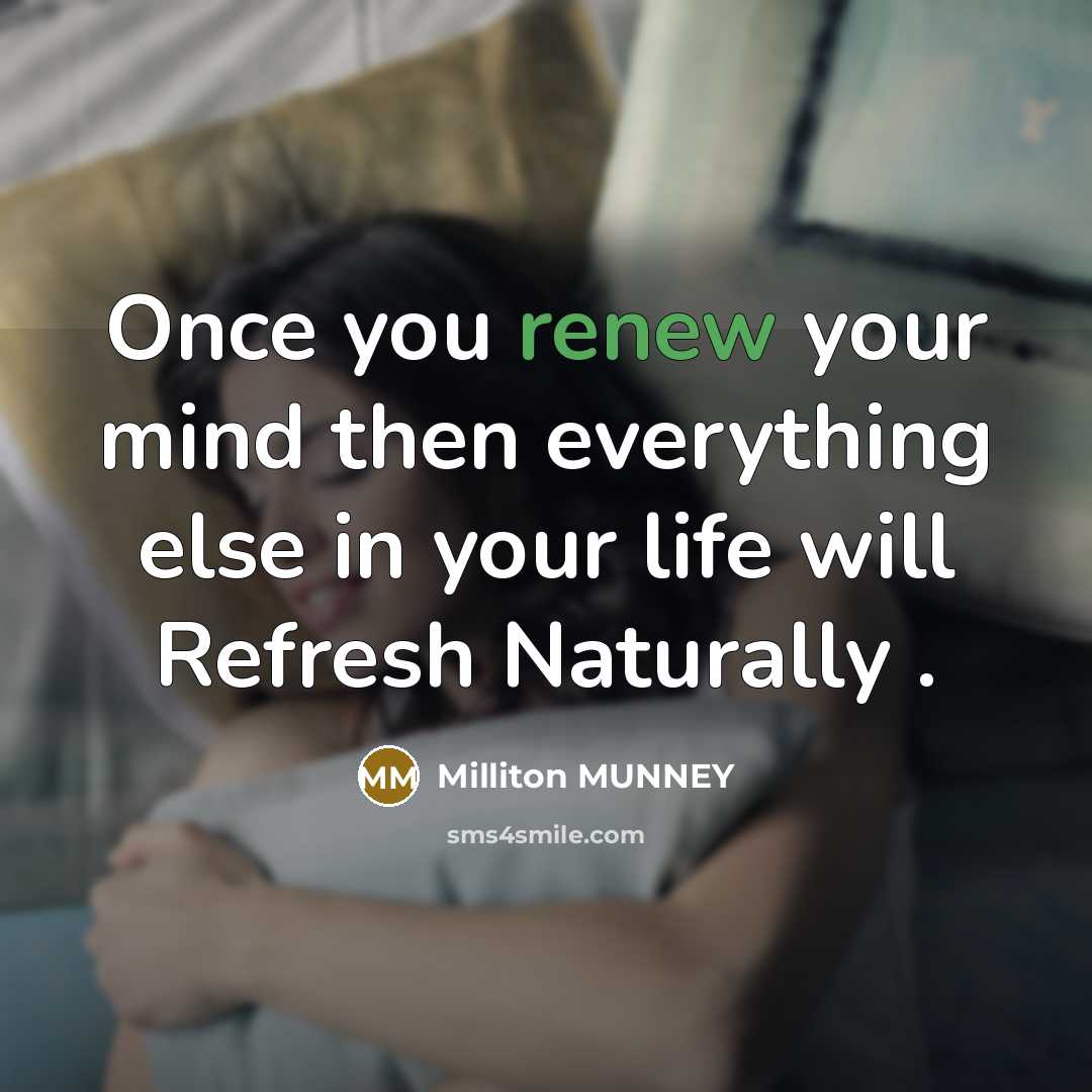 “Once you renew your mind then everything else in your…” quote by Milliton MUNNEY