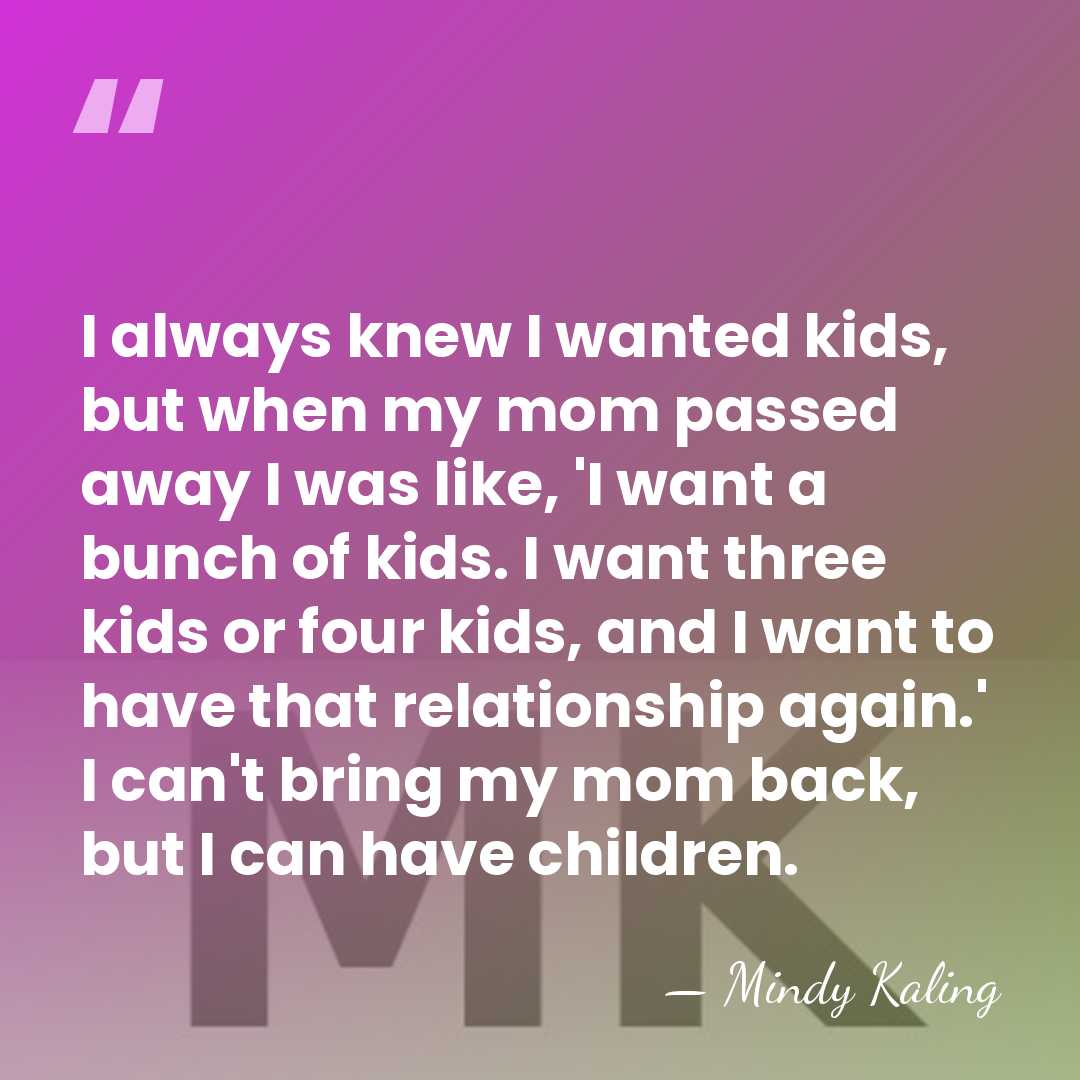 I always knew I wanted kids, but when my mom passed away&hellip; - Mindy Kaling