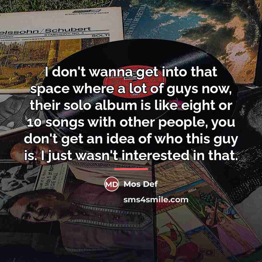 “I don't wanna get into that space where a lot…” quote by Mos Def