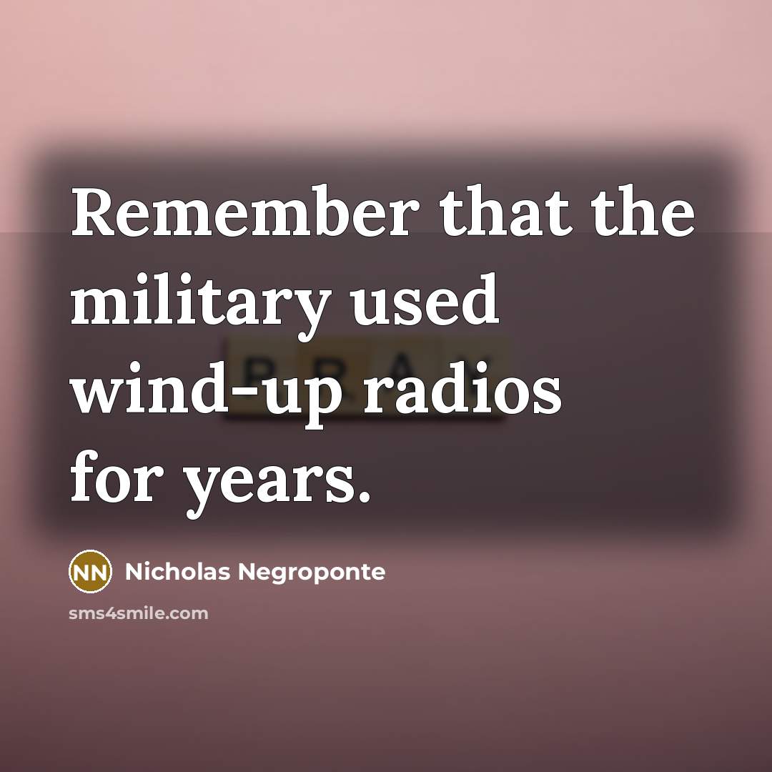 “Remember that the military used wind-up radios for years.…” quote by Nicholas Negroponte