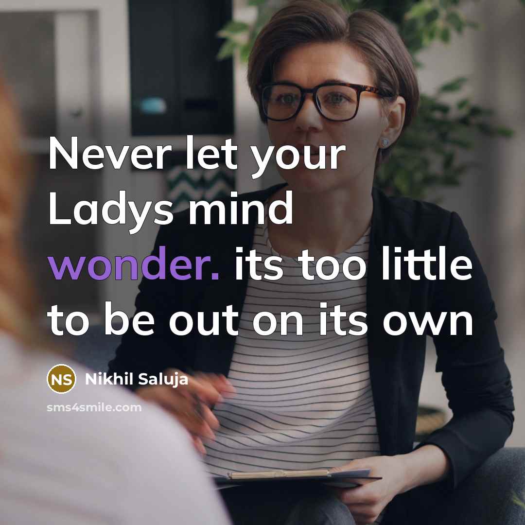 “Never let your Ladys mind wonder. its too little to…” quote by Nikhil Saluja
