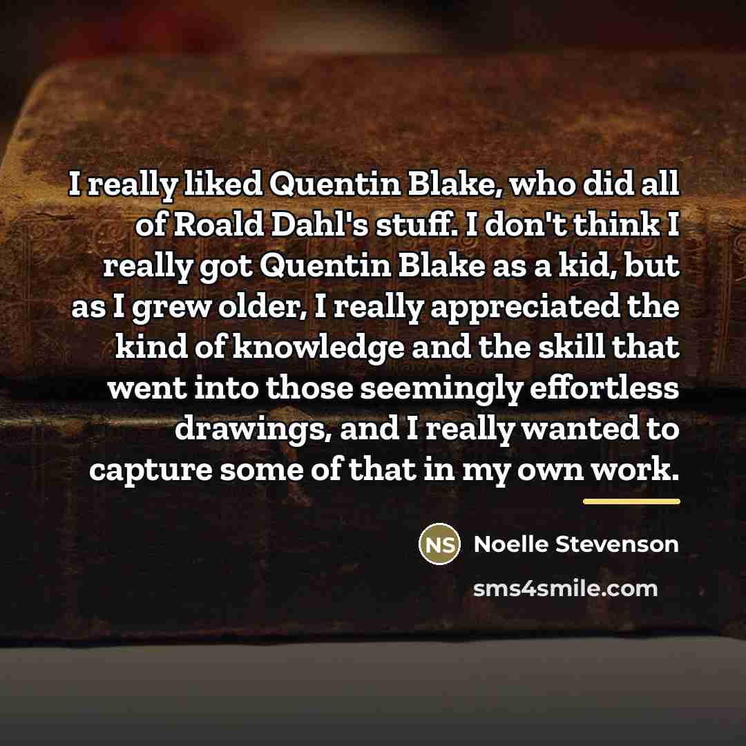 “I really liked Quentin Blake, who did all of Roald…” quote by Noelle Stevenson