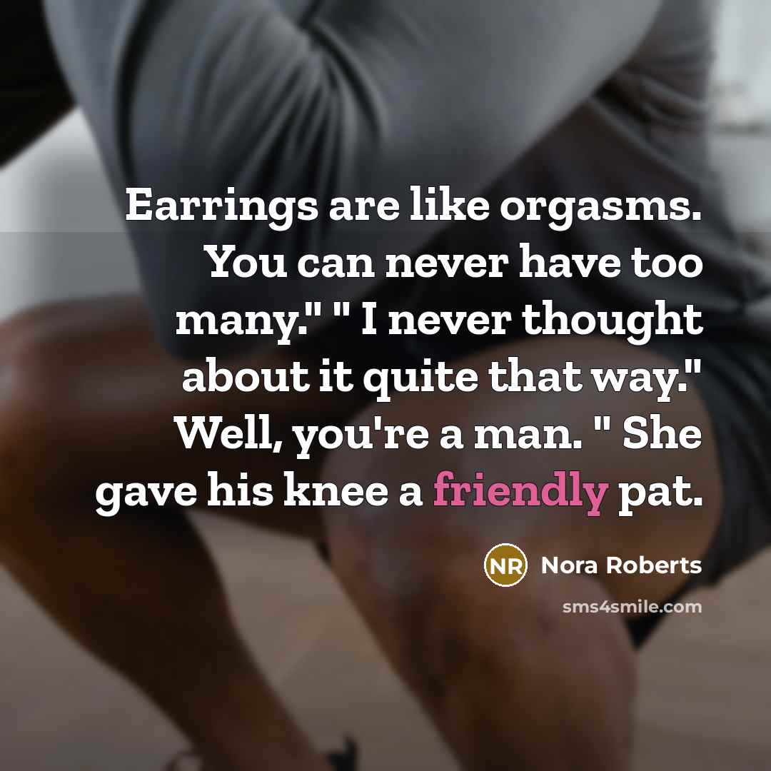 “Earrings are like orgasms. You can never have too many."…” quote by Nora Roberts
