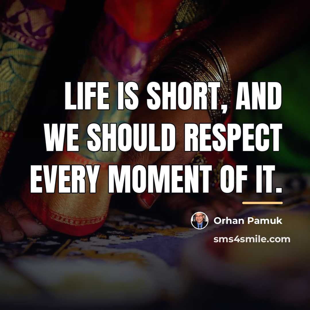 “Life is short, and we should respect every moment of…” quote by Orhan Pamuk