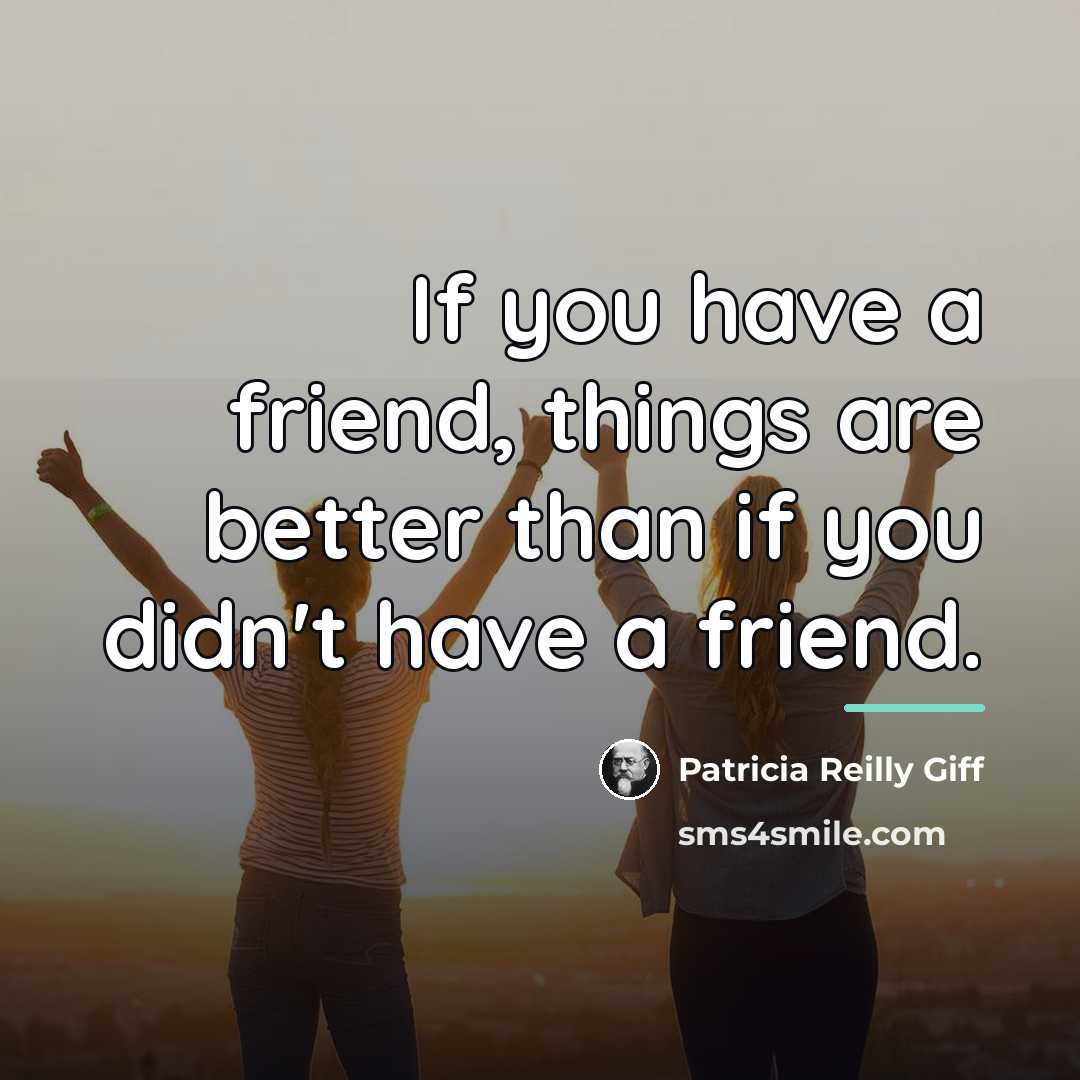 “If you have a friend, things are better than if…” quote by Patricia Reilly Giff
