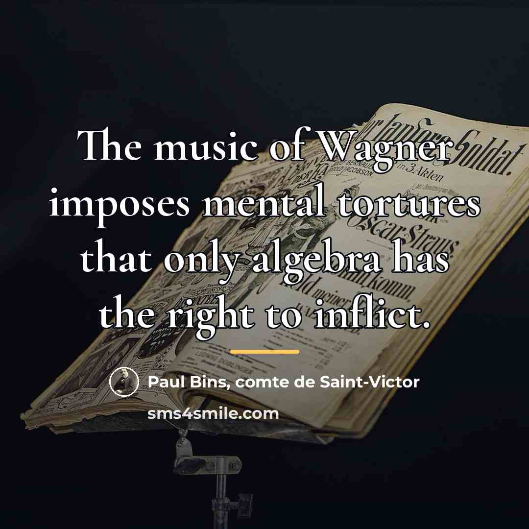 “The music of Wagner imposes mental tortures that only algebra…” quote by comte de Saint-Victor Paul Bins