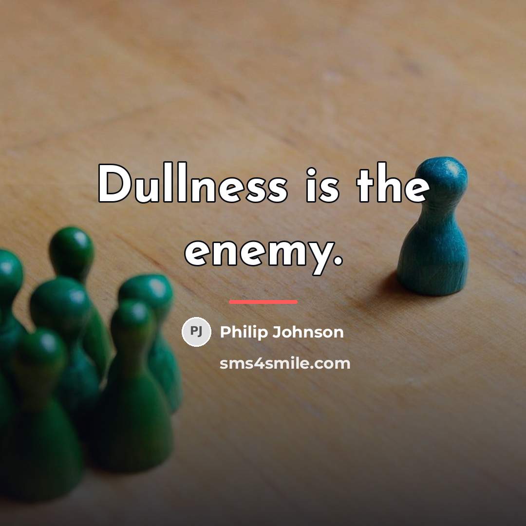 “Dullness is the enemy.…” quote by Philip Johnson