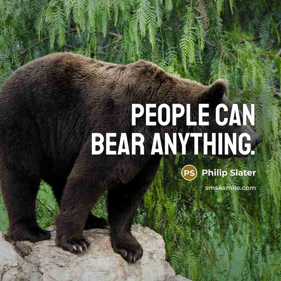 “People can bear anything.” quote by Philip Slater