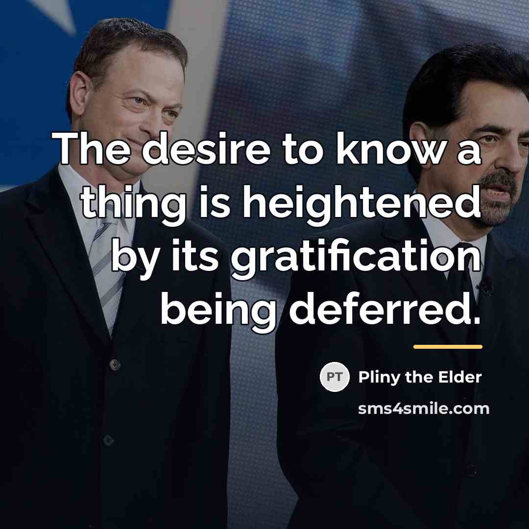 “The desire to know a thing is heightened by its…” quote by Pliny the Elder