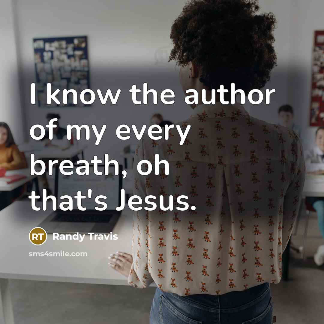 “I know the author of my every breath, oh that's…” quote by Randy Travis