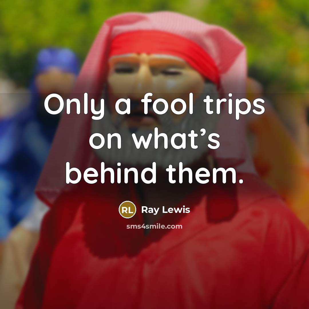 “Only a fool trips on what’s behind them.…” quote by Ray Lewis