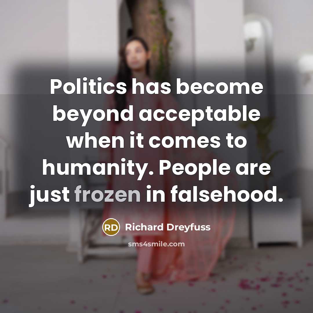 “Politics has become beyond acceptable when it comes to humanity.…” quote by Richard Dreyfuss