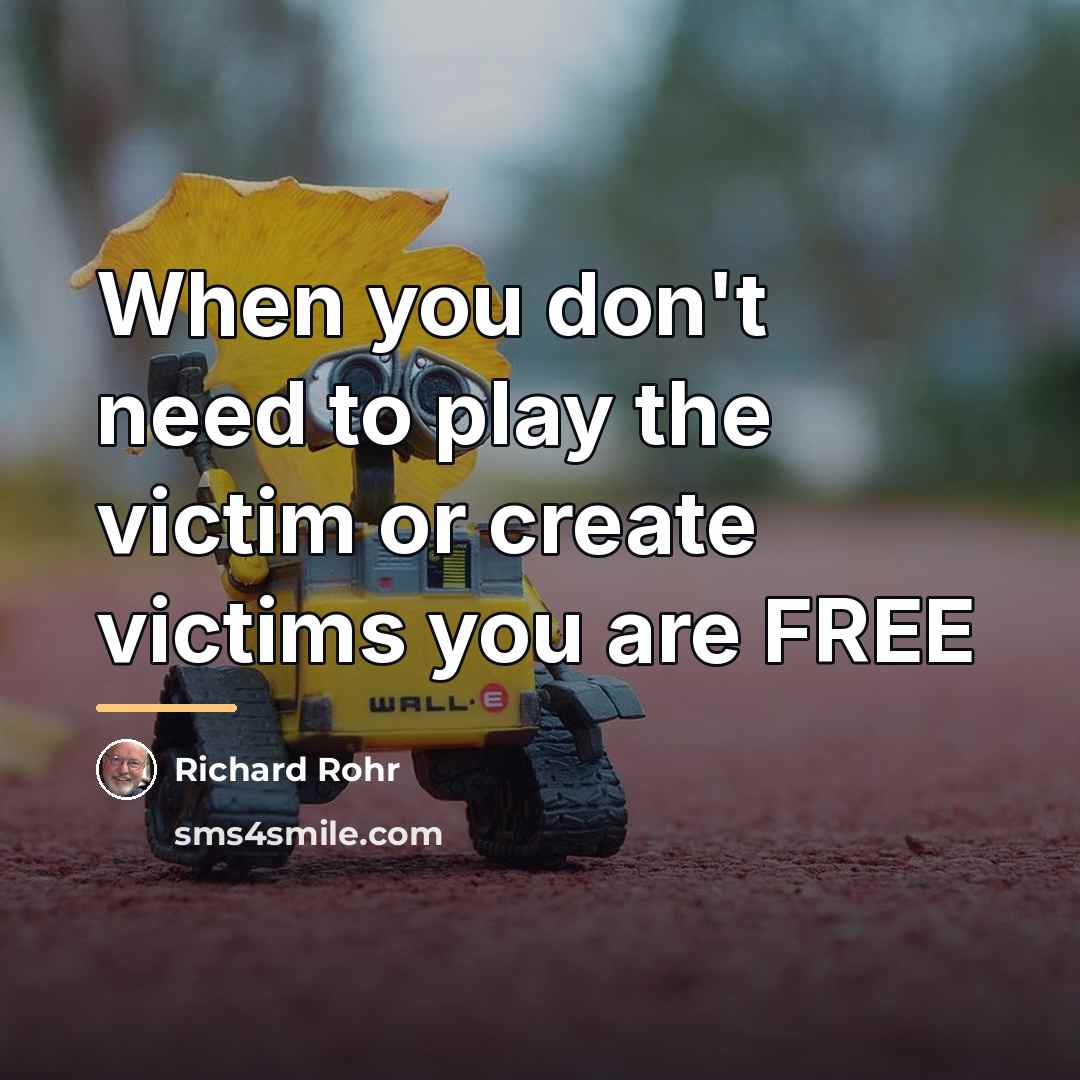 “When you don't need to play the victim or create…” quote by Richard Rohr