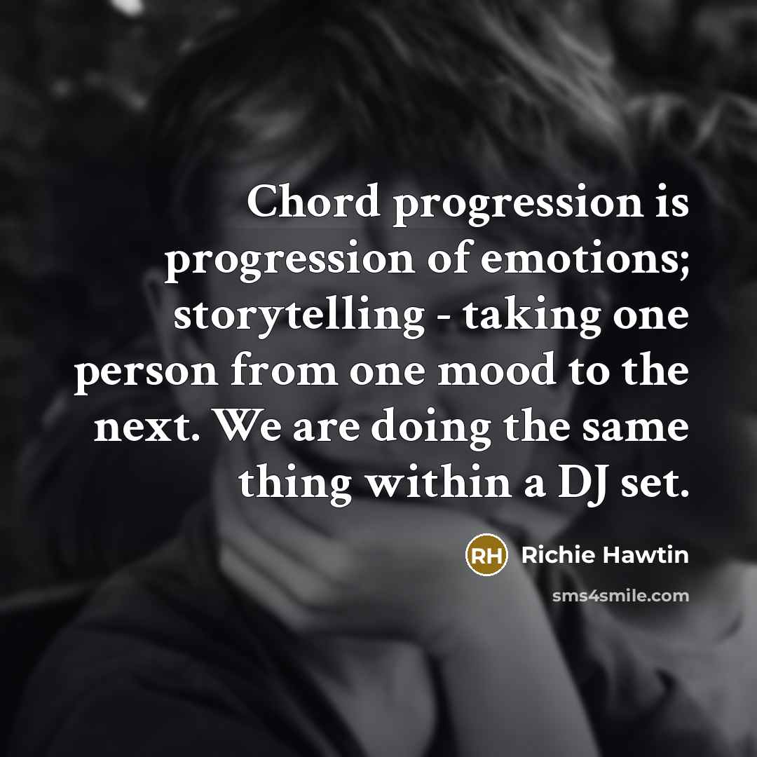 “Chord progression is progression of emotions; storytelling - taking one…” quote by Richie Hawtin