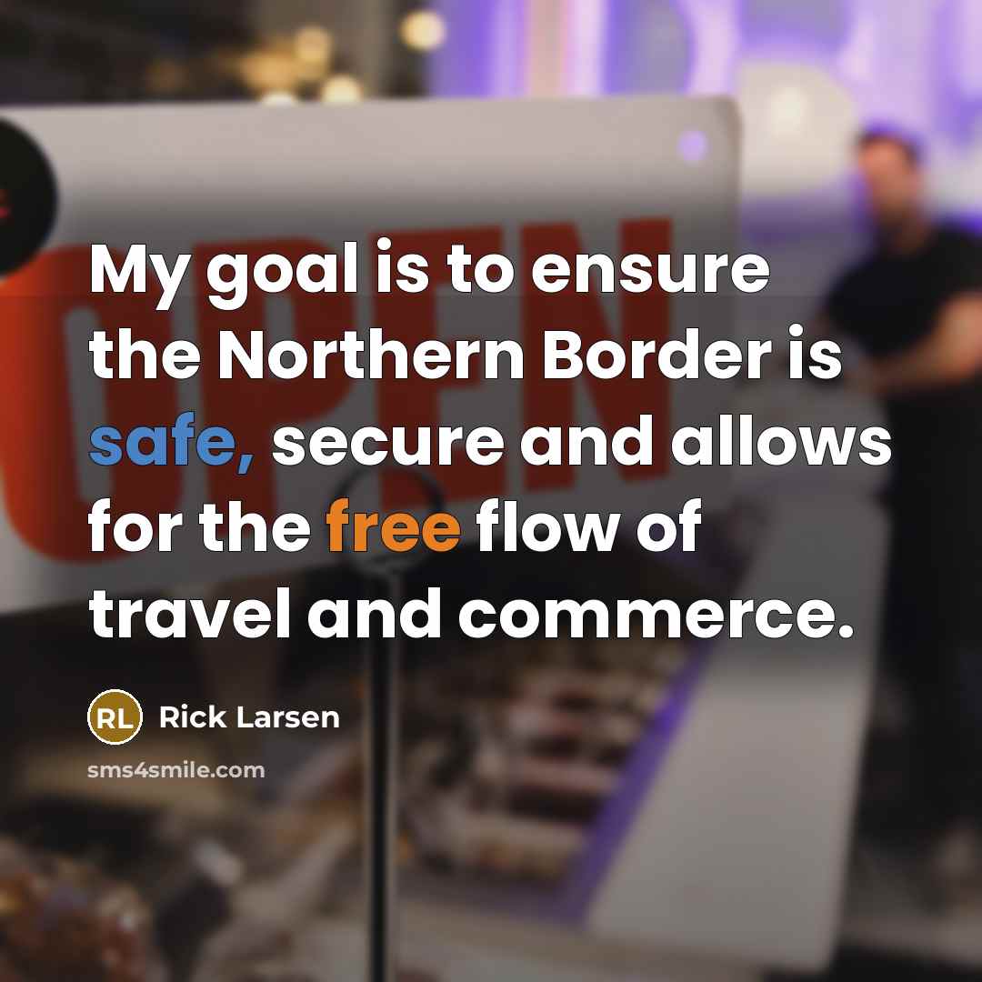 “My goal is to ensure the Northern Border is safe,…” quote by Rick Larsen