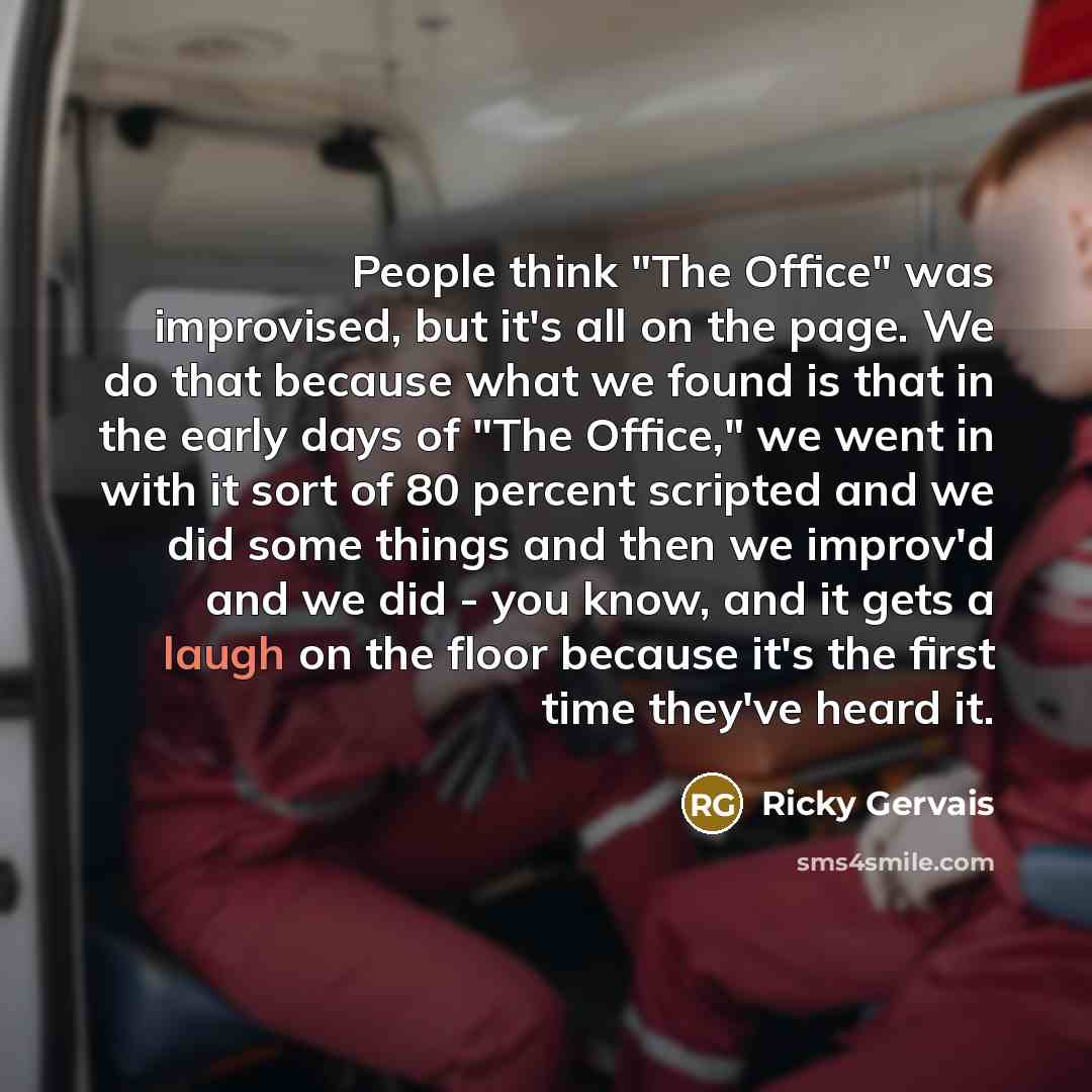 “People think "The Office" was improvised, but it's all on…” quote by Ricky Gervais