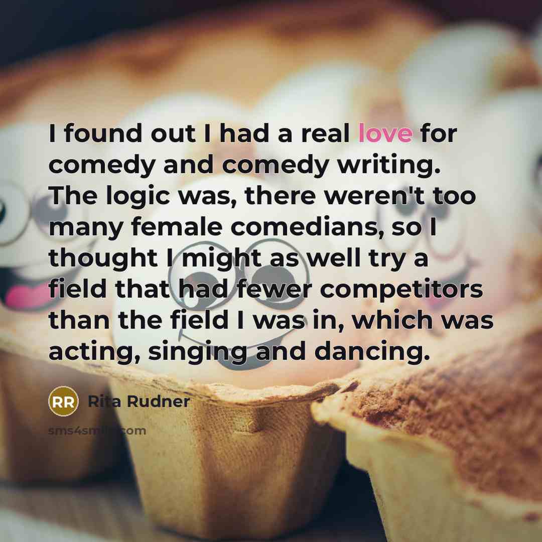 “I found out I had a real love for comedy…” quote by Rita Rudner