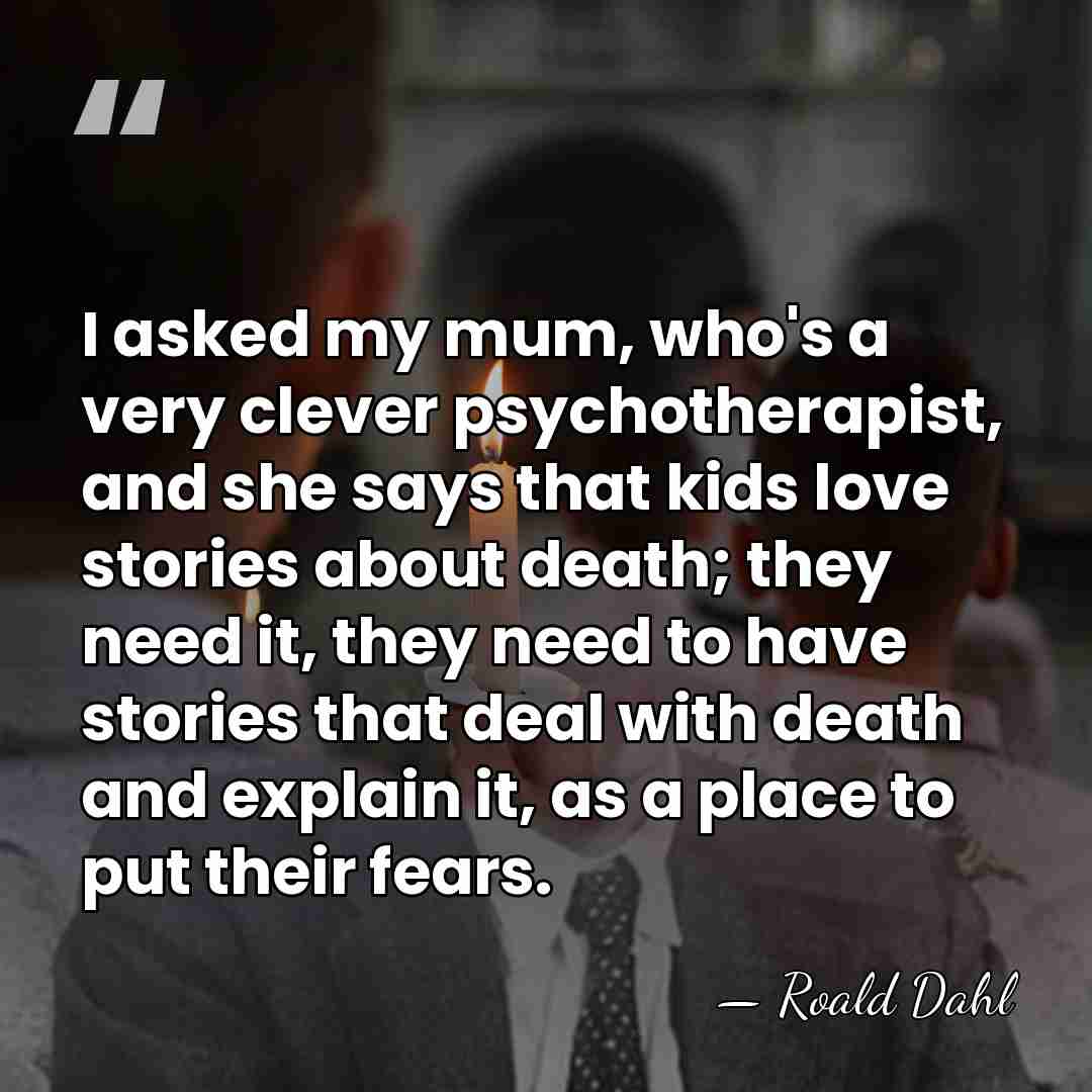 I asked my mum, who's a very clever psychotherapist, and she says&hellip; - Roald Dahl